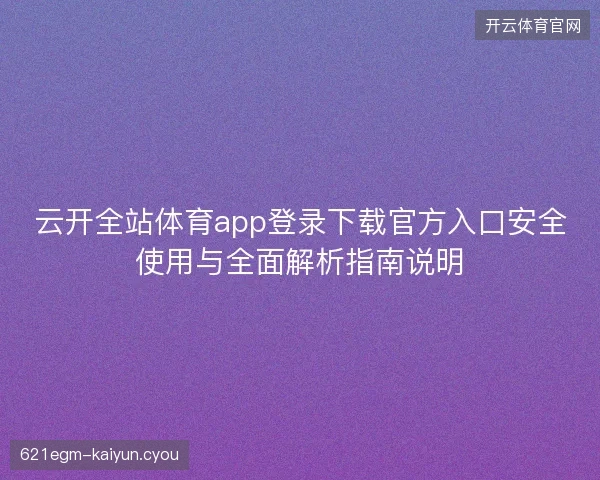 云开全站体育app登录下载官方入口安全使用与全面解析指南说明