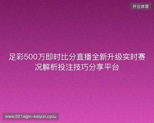 足彩500万即时比分直播全新升级实时赛况解析投注技巧分享平台