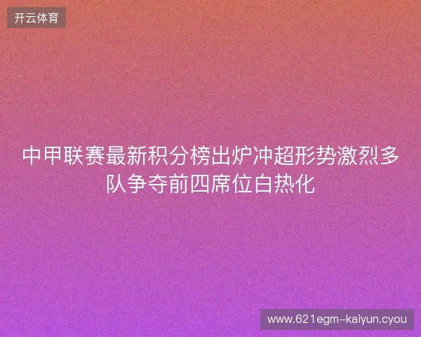 中甲联赛最新积分榜出炉冲超形势激烈多队争夺前四席位白热化