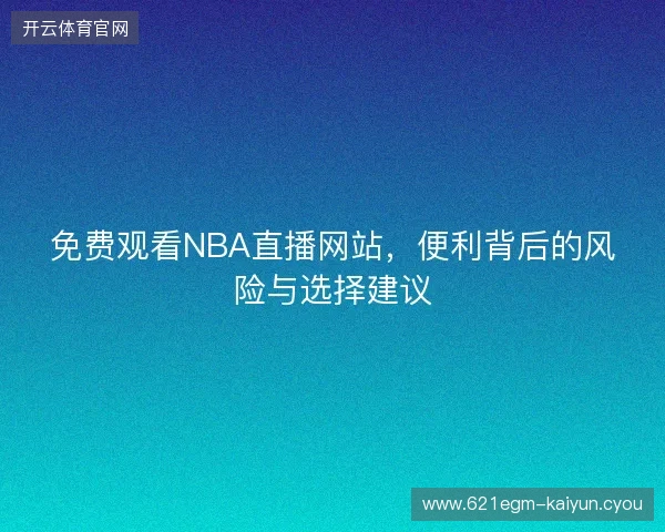免费观看NBA直播网站，便利背后的风险与选择建议