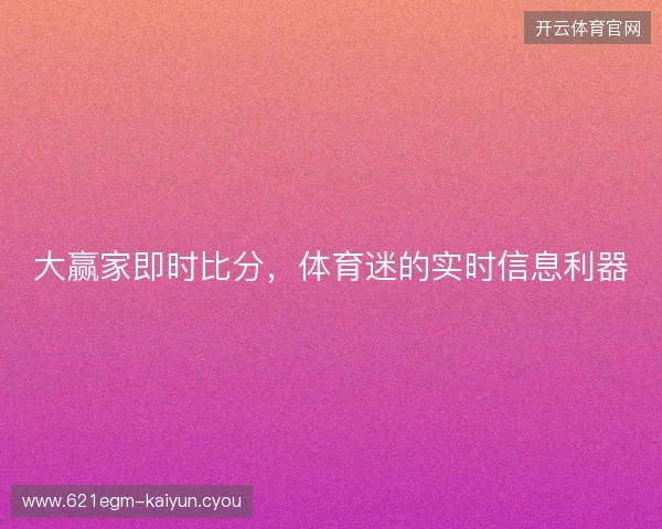 大赢家即时比分，体育迷的实时信息利器